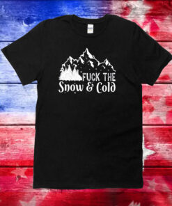 Fuck The Snow & Cold Hoodie T-Shirt