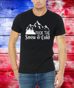 Fuck The Snow & Cold Hoodie T-Shirts