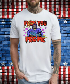 Fuck You Peg Me TShirt