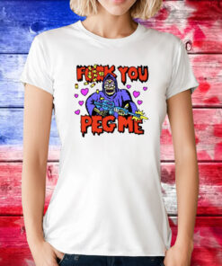 Fuck You Peg Me T-Shirts