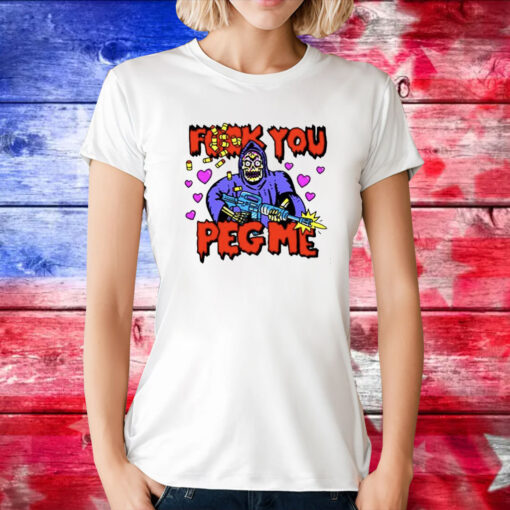 Fuck You Peg Me T-Shirts