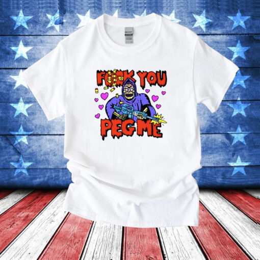 Fuck You Peg Me T-Shirt