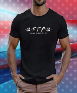 Gttfg I’ll Be Swole For You T-Shirts