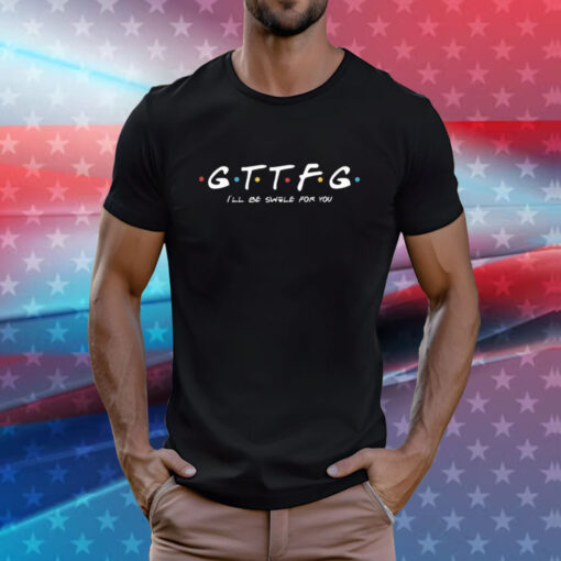 Gttfg I’ll Be Swole For You T-Shirts