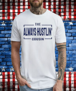 Hawk Family The Always Hustlin’ Cousin T-Shirts