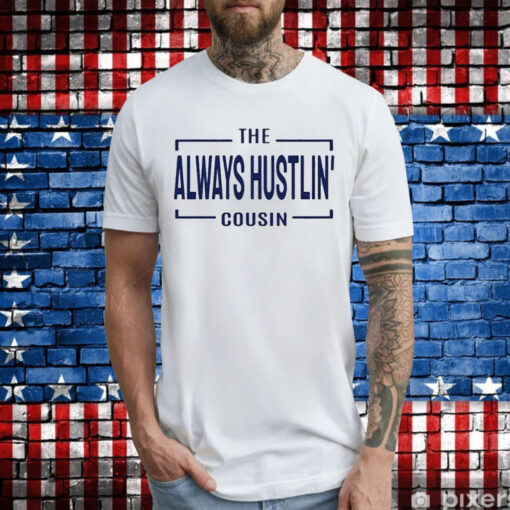 Hawk Family The Always Hustlin’ Cousin T-Shirts