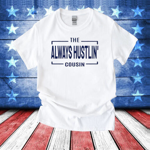 Hawk Family The Always Hustlin’ Cousin T-Shirt