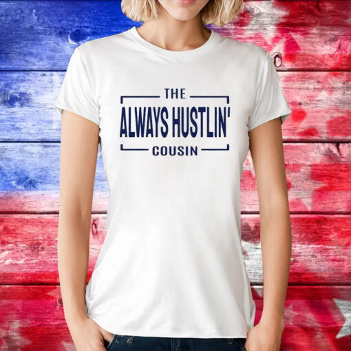 Hawk Family The Always Hustlin’ Cousin TShirt