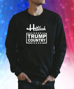Hialeah Is Trump Country Sweatshirt