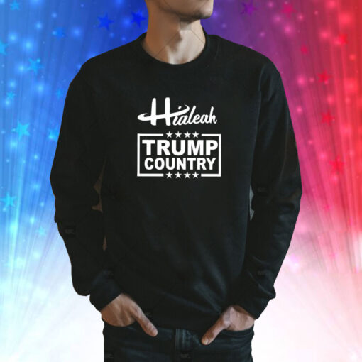 Hialeah Is Trump Country Sweatshirt