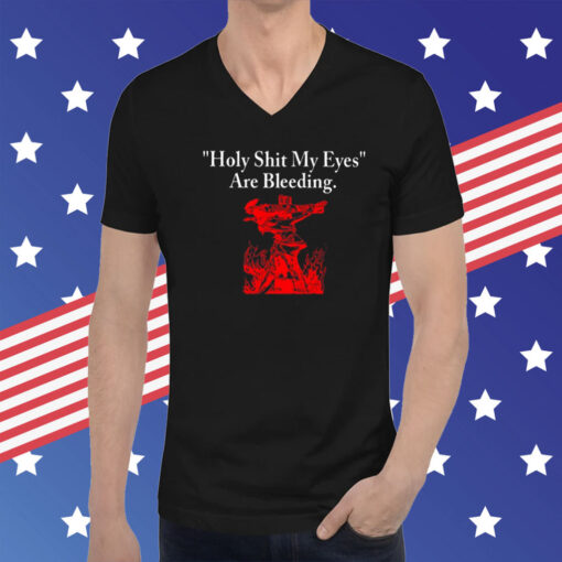 Holy Shit My Eyes Are Bleeding Hoodie T-Shirts