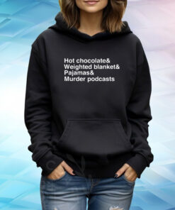 Hot Chocolate Weighted Blanket Pajamas Murder Podcasts TShirt Hoodie