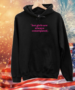 Hot Girls Are Always Constipated Hoodie Shirt