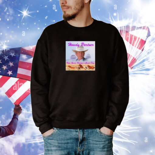 Howdy Partner Hope You're Having A Great Day Limited Hoodie Shirts