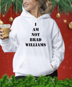 I Am Not Brad Williams Shirts Hoodie