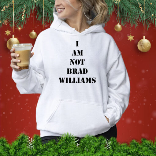 I Am Not Brad Williams Shirts Hoodie