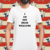 I Am Not Brad Williams Shirt