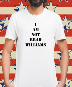 I Am Not Brad Williams Shirt