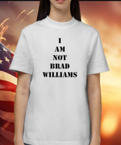 I Am Not Brad Williams Shirts