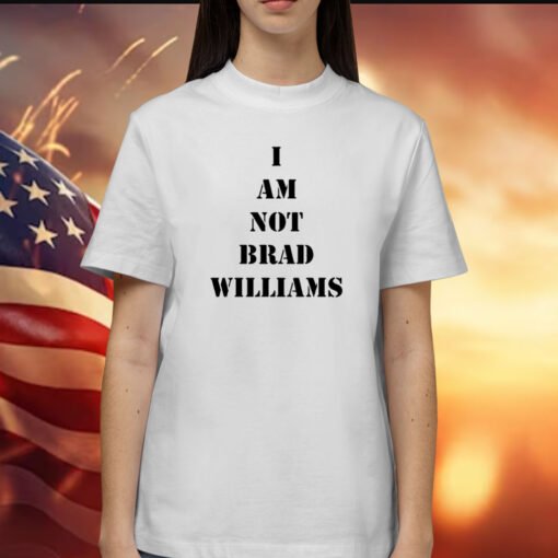 I Am Not Brad Williams Shirts