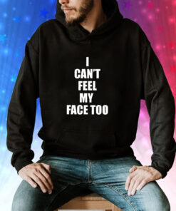 I Can’t Feel My Face Too Distributed By 430 Ent Hoodie T-Shirt