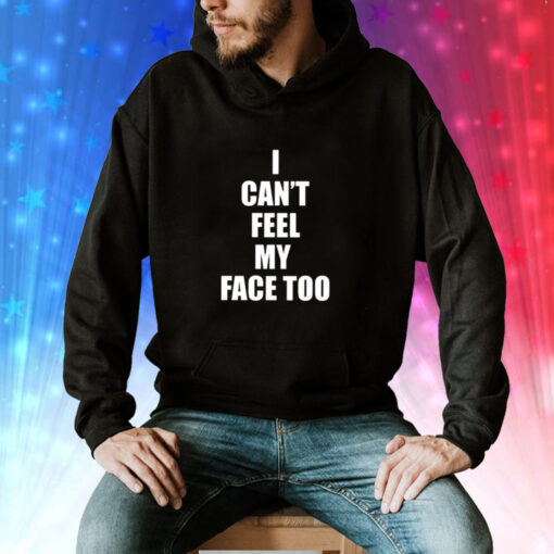 I Can’t Feel My Face Too Distributed By 430 Ent Hoodie T-Shirt