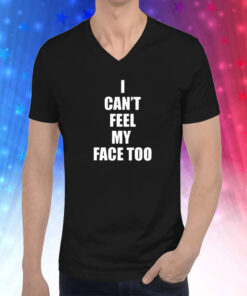 I Can’t Feel My Face Too Distributed By 430 Ent Hoodie T-Shirt