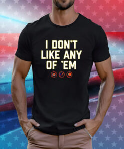 I Don’t Like Any Of ‘Em T-Shirts