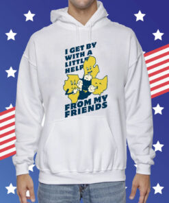 I Get By With A Little Help From My Friends Hoodie T-Shirt