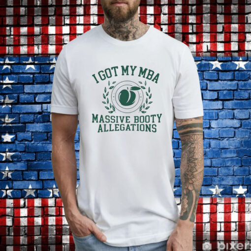 Original I Got My Mba Massive Booty Allegations TShirts