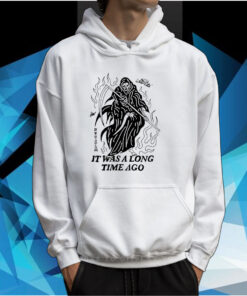 I Had A Good Time Once It Was A Long Time Ago TShirt Hoodie
