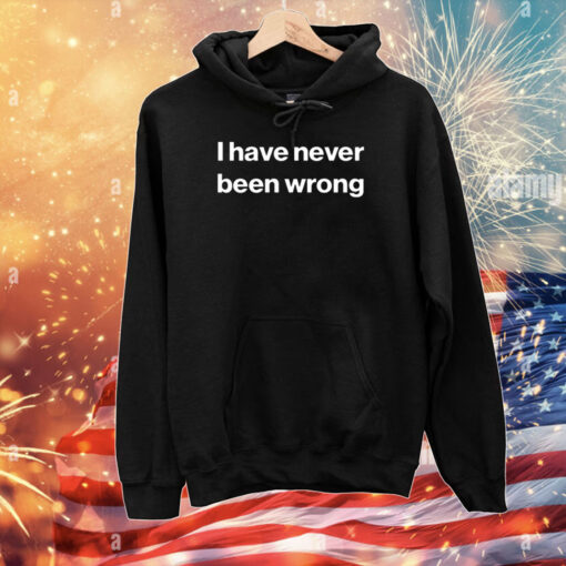 I Have Never Been Wrong T-Shirts