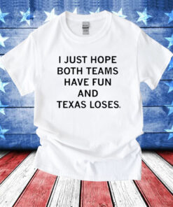 I Just Hope Both Teams Have Fun And Texas Loses T-Shirt