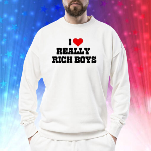 I Love Really Rich Boy Sweatshirt