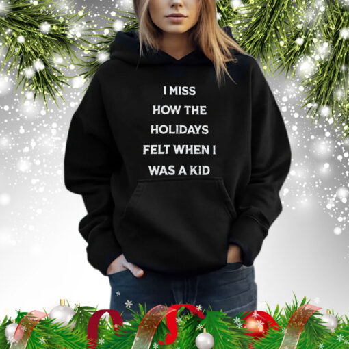 I Miss How The Holidays Felt When I Was A Kid T-Shirt