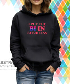 I Put The Bi In Bitchless TShirt Hoodie