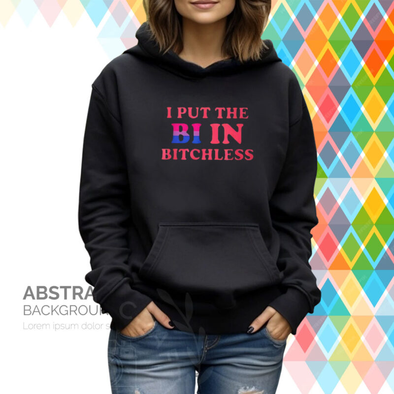 I Put The Bi In Bitchless TShirt Hoodie