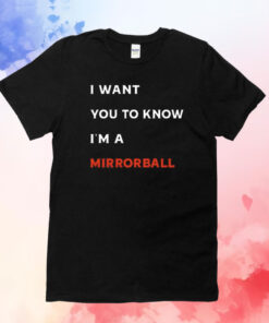 I Want You To Know I’m A Mirrorball T-Shirt