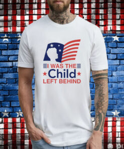 I Was The Child Left Behind Shirts