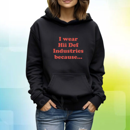 I Wear Hii Def Industries Because TShirt Hoodie