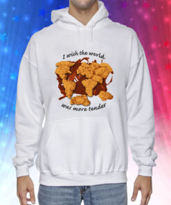 I Wish The World Was More Tender Hoodie T-Shirt