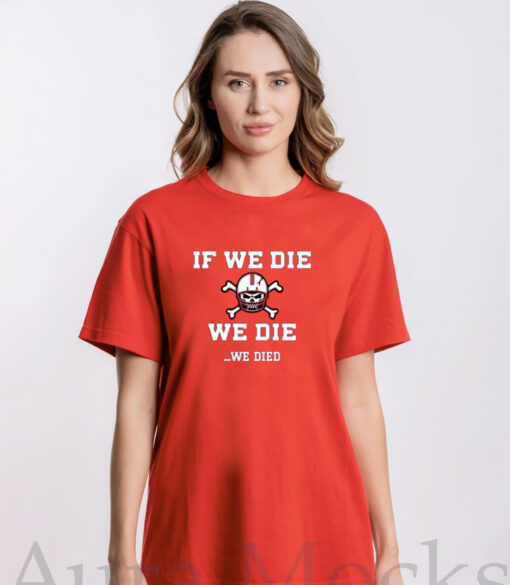 We Die We Die We Died Shirts