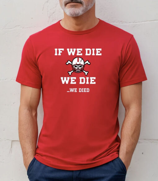 We Die We Die We Died Shirt