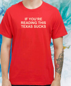 If You're Reading This Texas Sucks Tee Shirt