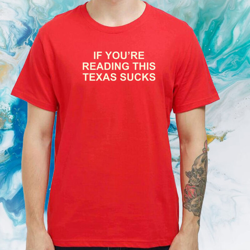 If You're Reading This Texas Sucks Tee Shirt