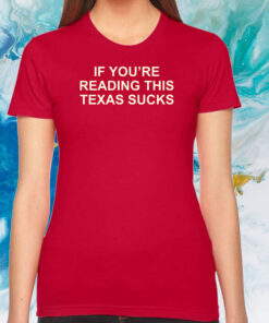 If You're Reading This Texas Sucks Womens Shirt