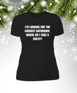 I'm Looking For The Correct Bathroom Where Do I Take A She It Women T-Shirt