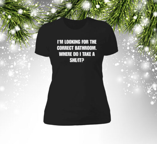 I'm Looking For The Correct Bathroom Where Do I Take A She It Women T-Shirt