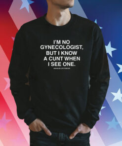 I'm No Gynecologist But I Know A Cunt When I See One Assholes Live Forever Sweatshirt