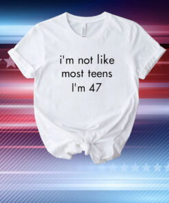 I'm Not Like Most Teens I'm 47 T-Shirt